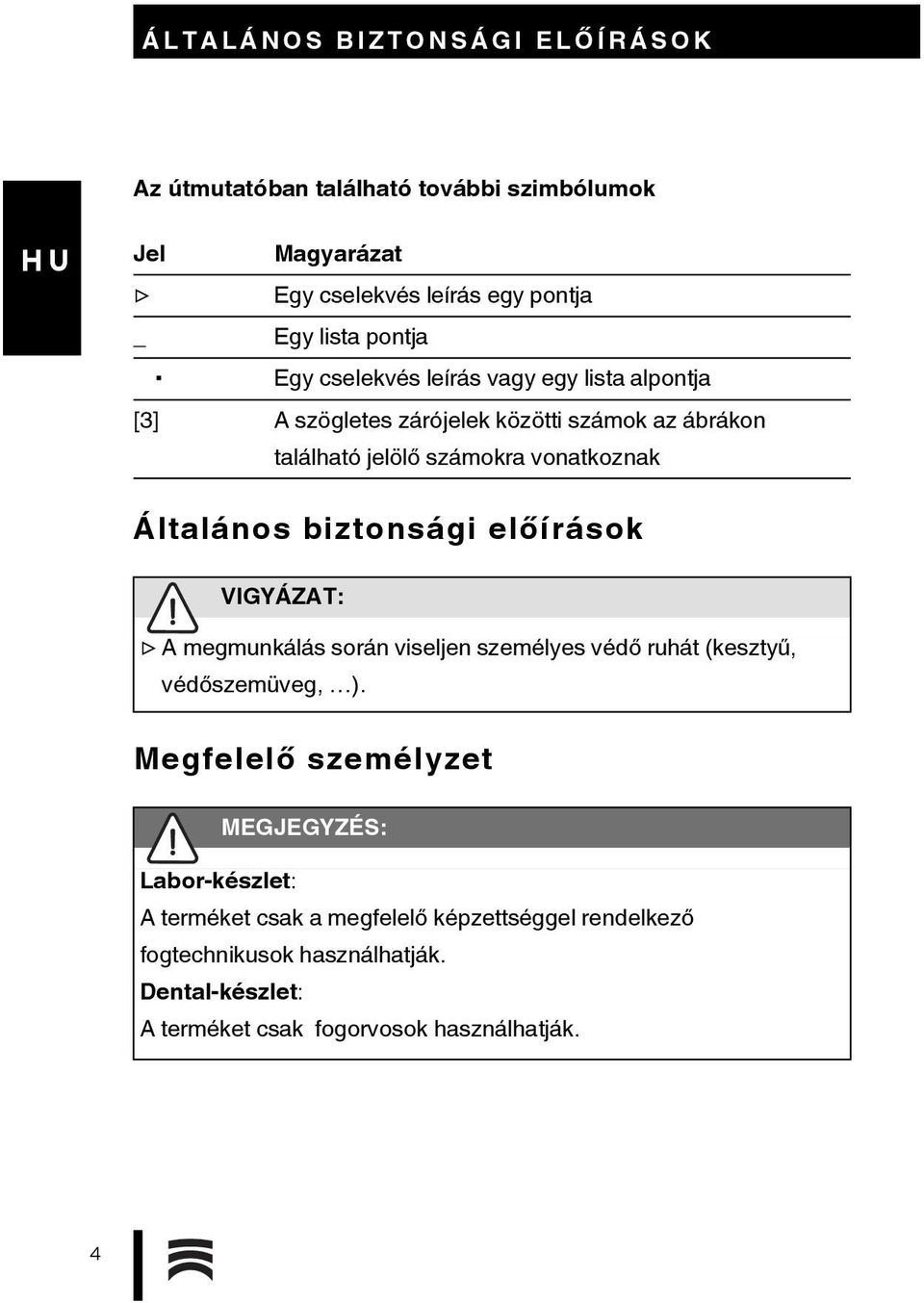 Általános biztonsági előírások VIGYÁZAT: A megmunkálás során viseljen személyes védő ruhát (kesztyű, védőszemüveg, ).