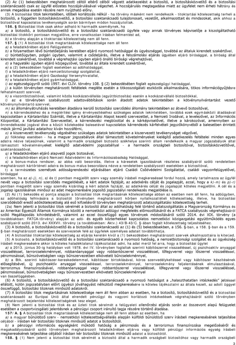 (3) A biztosítási titok tekintetében, időbeli korlátozás nélkül - ha törvény másként nem rendelkezik - titoktartási kötelezettség terheli a biztosító, a független biztosításközvetítő, a biztosítási