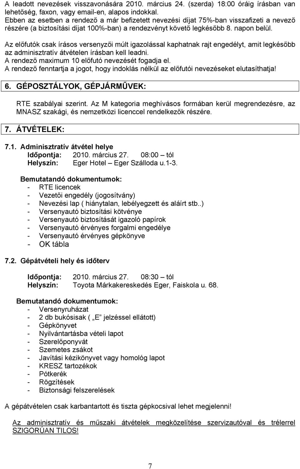 Az előfutók csak írásos versenyzői múlt igazolással kaphatnak rajt engedélyt, amit legkésőbb az adminisztratív átvételen írásban kell leadni. A rendező maximum 10 előfutó nevezését fogadja el.