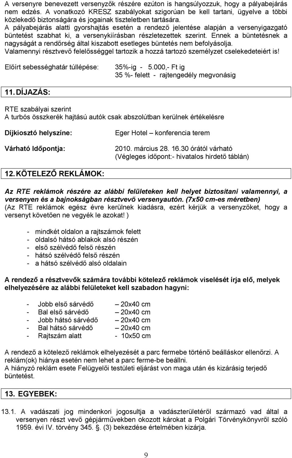 A pályabejárás alatti gyorshajtás esetén a rendező jelentése alapján a versenyigazgató büntetést szabhat ki, a versenykiírásban részletezettek szerint.