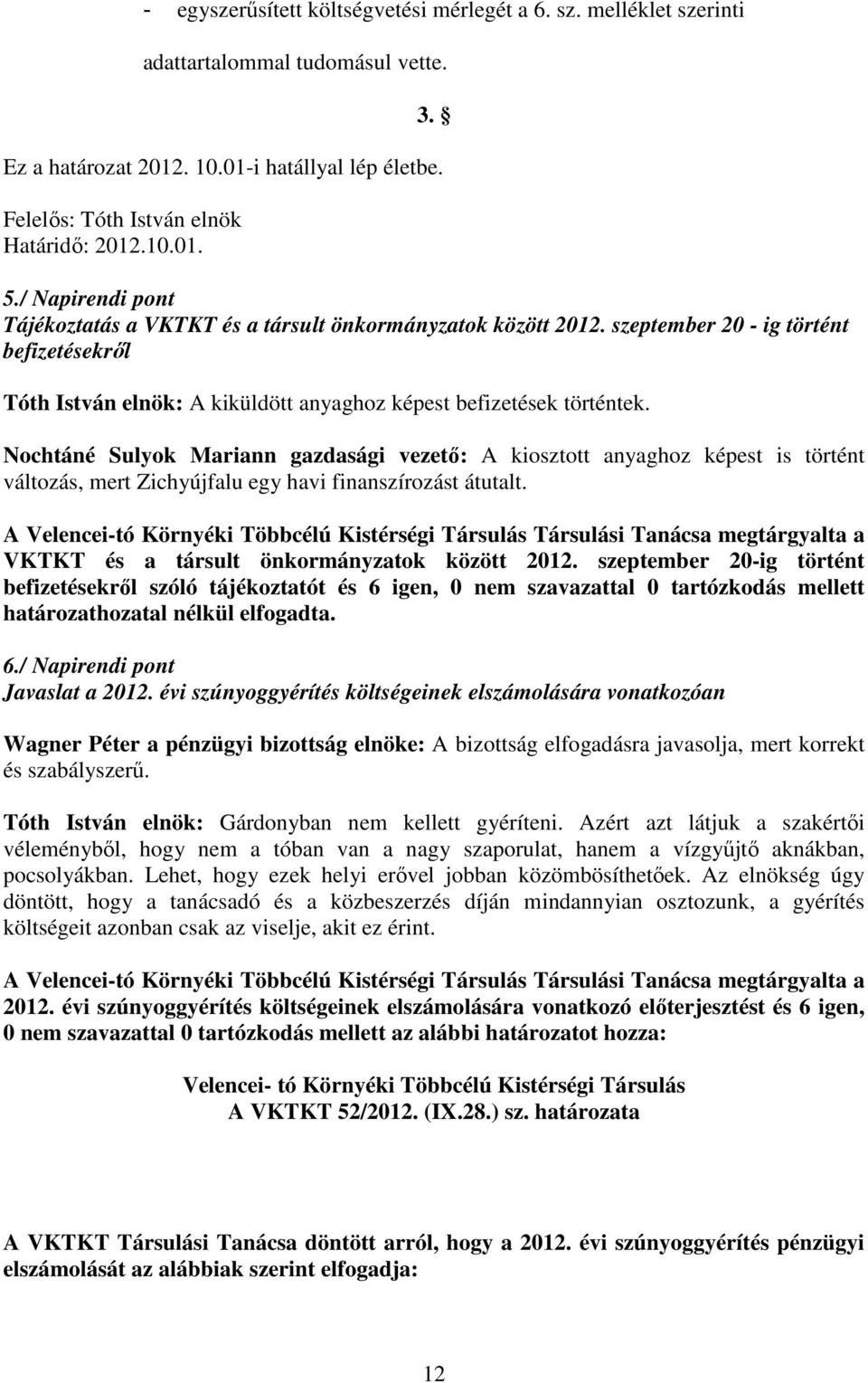Nochtáné Sulyok Mariann gazdasági vezető: A kiosztott anyaghoz képest is történt változás, mert Zichyújfalu egy havi finanszírozást átutalt.