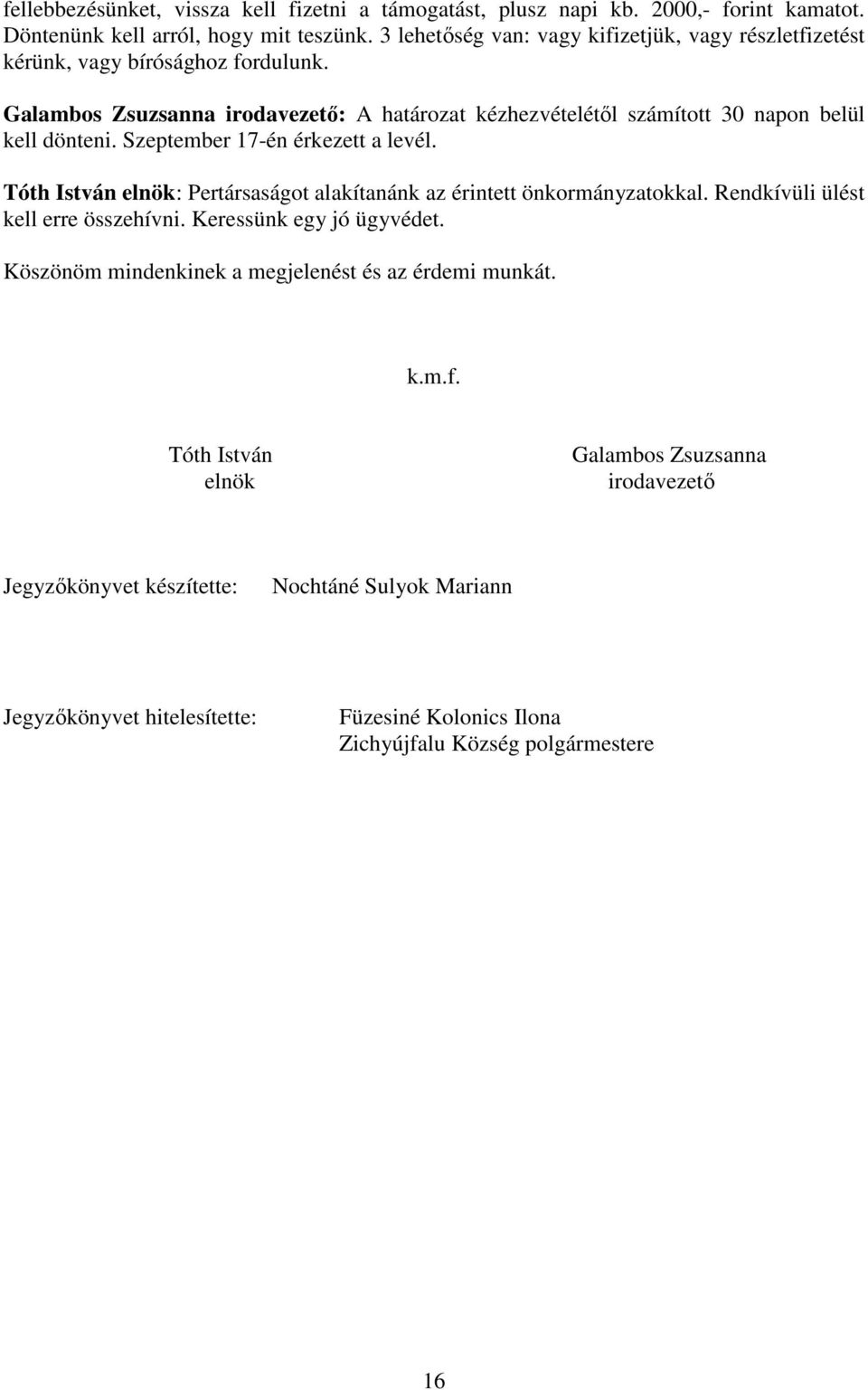Galambos Zsuzsanna irodavezető: A határozat kézhezvételétől számított 30 napon belül kell dönteni. Szeptember 17-én érkezett a levél.