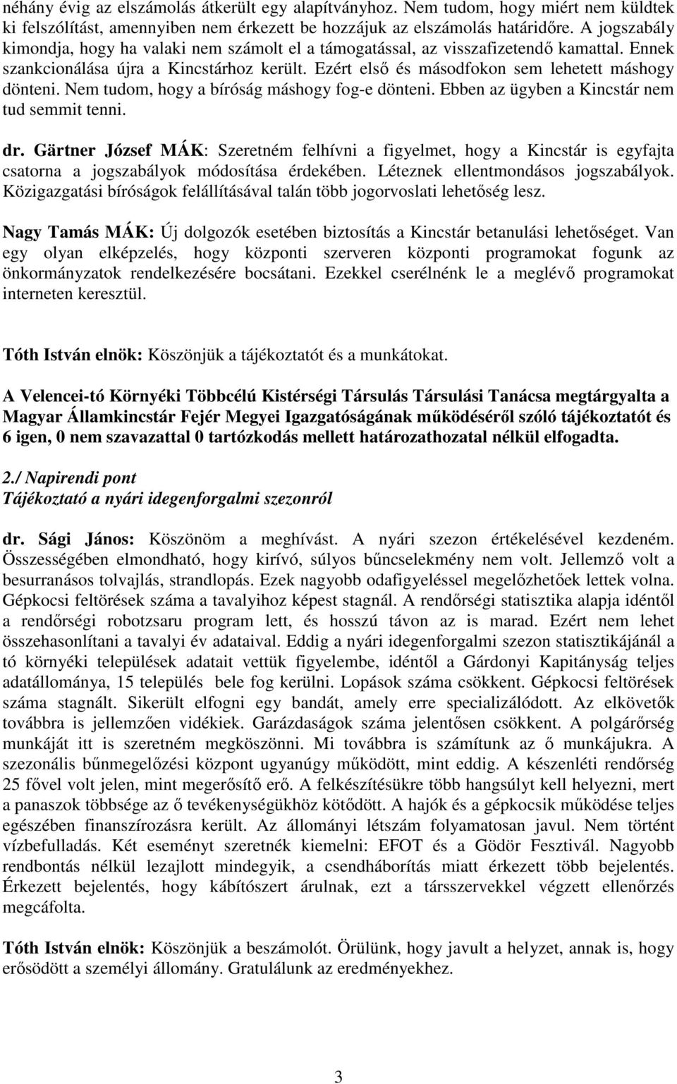 Nem tudom, hogy a bíróság máshogy fog-e dönteni. Ebben az ügyben a Kincstár nem tud semmit tenni. dr.