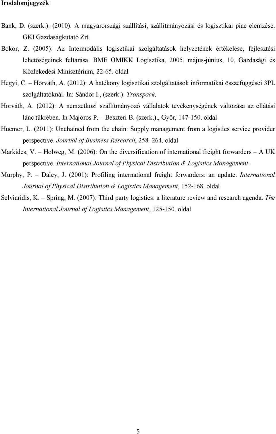 május-június, 10, Gazdasági és Közlekedési Minisztérium, 22-6. oldal Hegyi, C. Horváth, A. (2012): A hatékony logisztikai szolgáltatások informatikai összefüggései 3PL szolgáltatóknál. In: Sándor I.