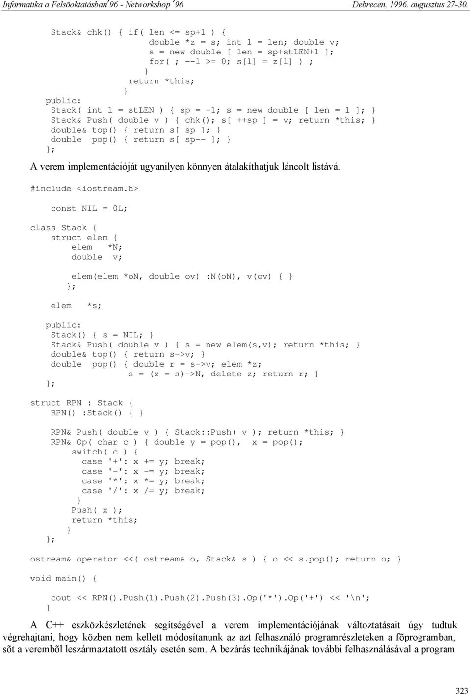 double pop() { return s[ sp-- ]; ; A verem implementációját ugyanilyen könnyen átalakíthatjuk láncolt listává #include <iostreamh> const NIL = 0L; class Stack { struct elem { elem *N; double v;