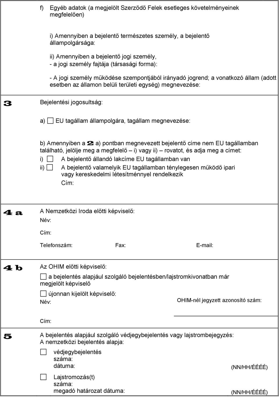 jogosultság: a EU tagállam állampolgára, tagállam megnevezése: b Amennyiben a 2 a pontban megnevezett bejelentő címe nem EU tagállamban található, jelölje meg a megfelelő i vagy ii rovatot, és adja