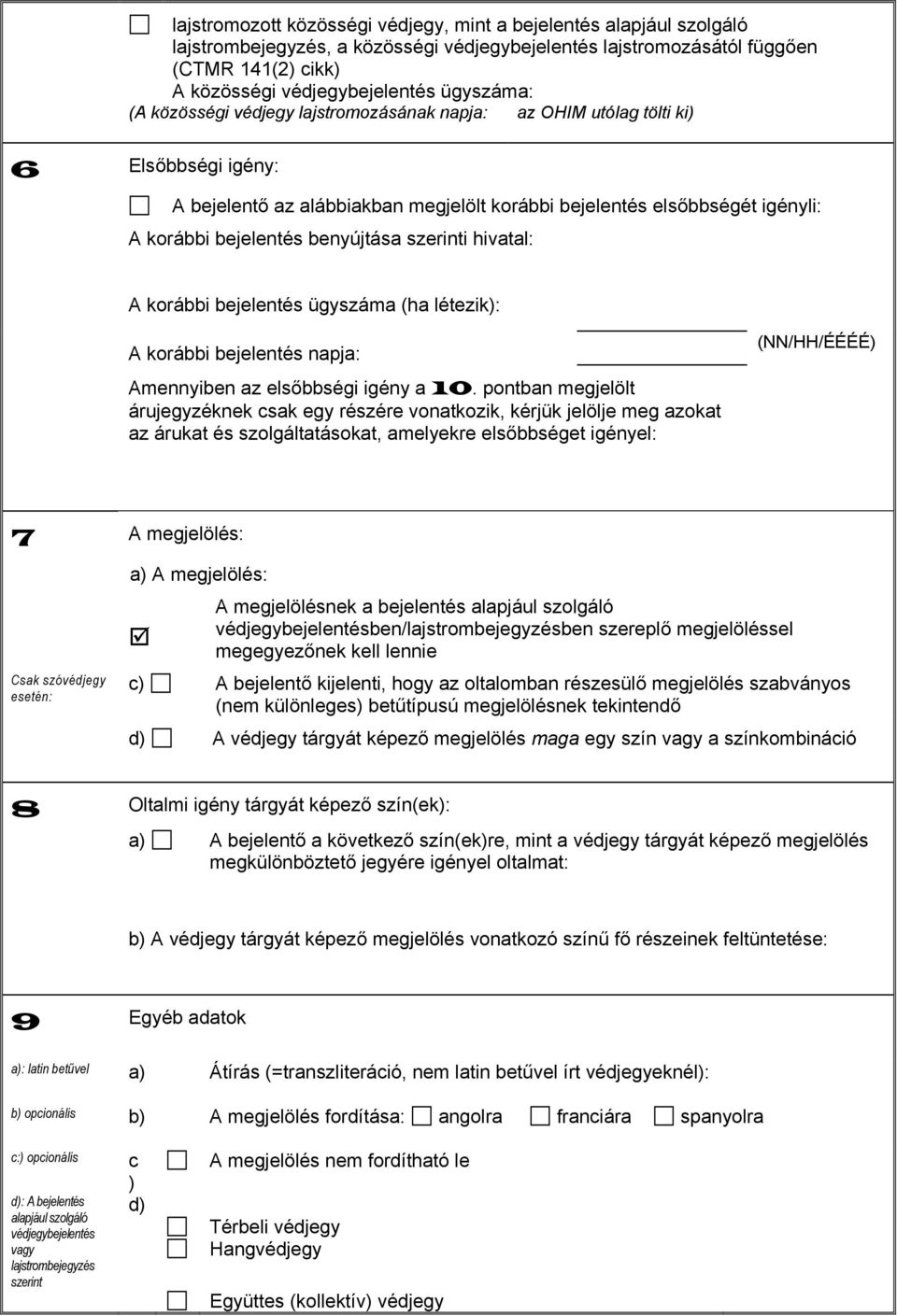 szerinti hivatal: A korábbi bejelentés ügyszáma (ha létezik: A korábbi bejelentés napja: Amennyiben az elsőbbségi igény a 10.