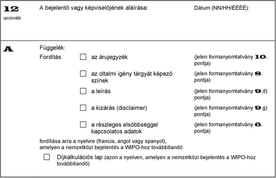 (francia, angol vagy spanyol, amelyen a nemzetközi bejelentés a WIPO-hoz továbbítandó (jelen formanyomtatvány 8. pontja (jelen formanyomtatvány 9.