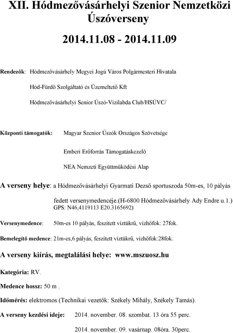 09 Rendezők: Hódmezővásárhely Megyei Jogú Város Polgármesteri Hivatala Hód-Fürdő Szolgáltató és Üzemeltető Kft Hódmezővásárhelyi Senior Úszó-Vízilabda Club/HSÚVC/ Központi támogatók: Magyar Szenior