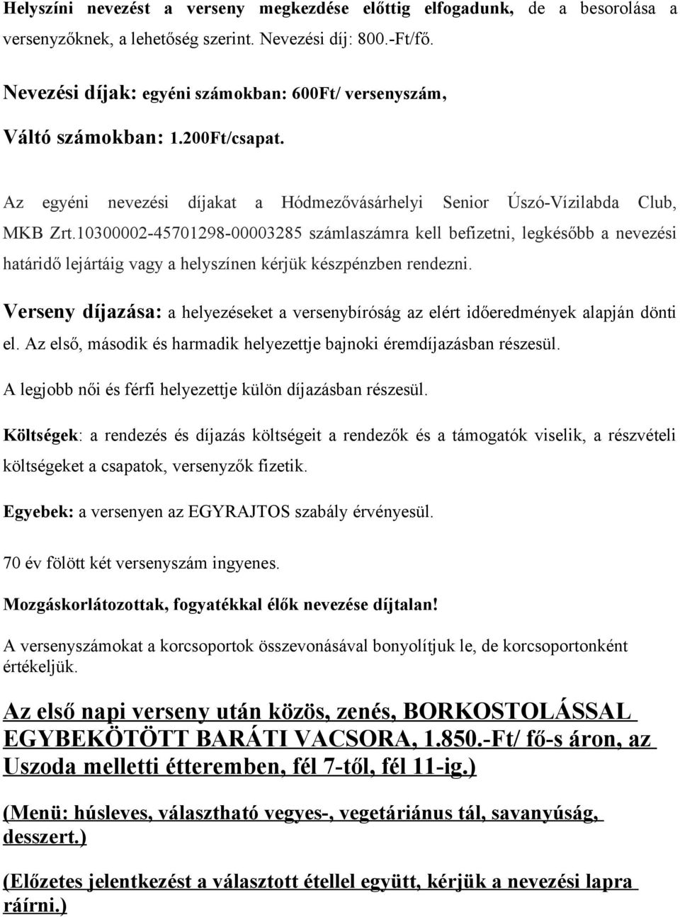 10300002-45701298-00003285 számlaszámra kell befizetni, legkésőbb a nevezési határidő lejártáig vagy a helyszínen kérjük készpénzben rendezni.