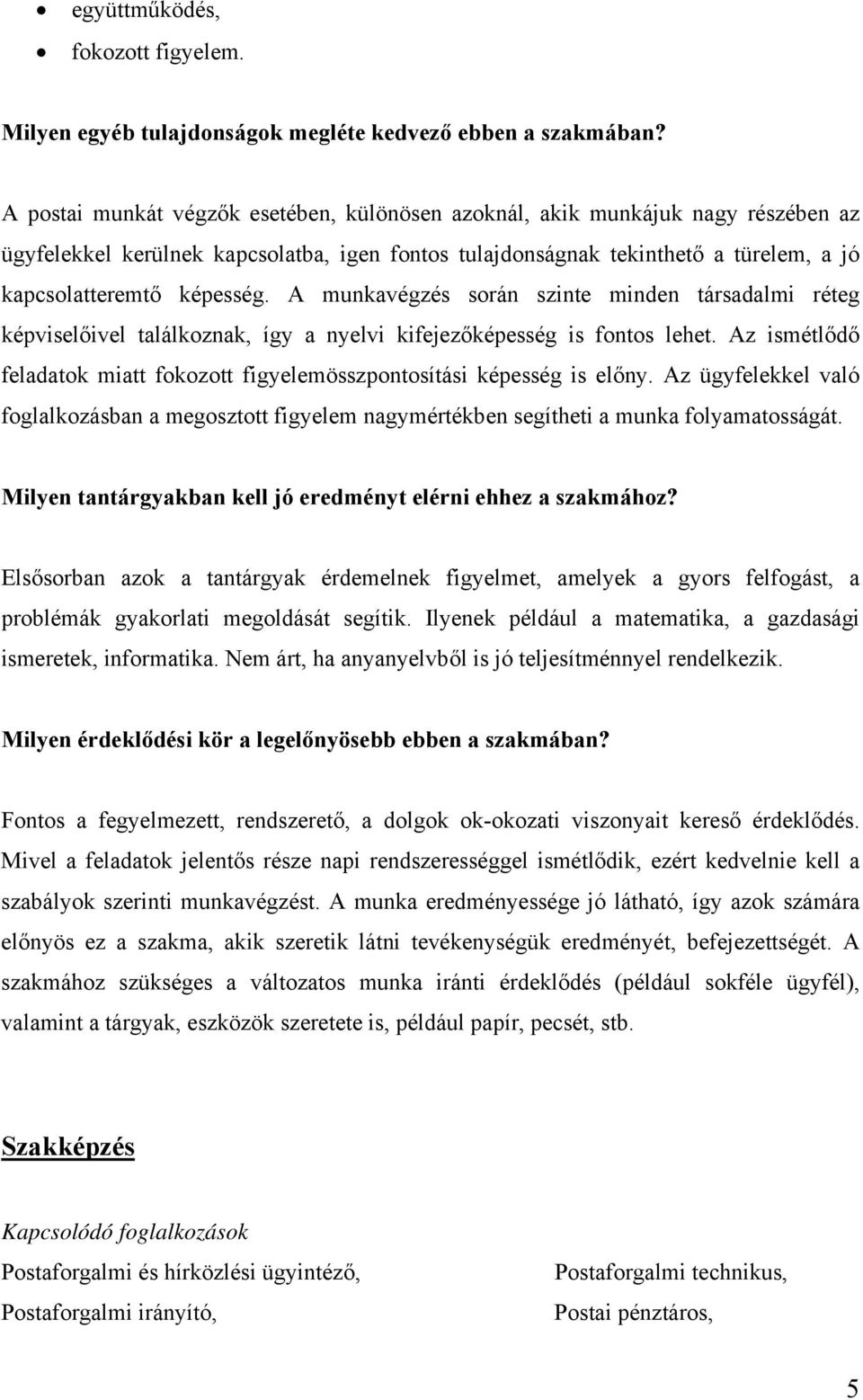 A munkavégzés során szinte minden társadalmi réteg képviselőivel találkoznak, így a nyelvi kifejezőképesség is fontos lehet.