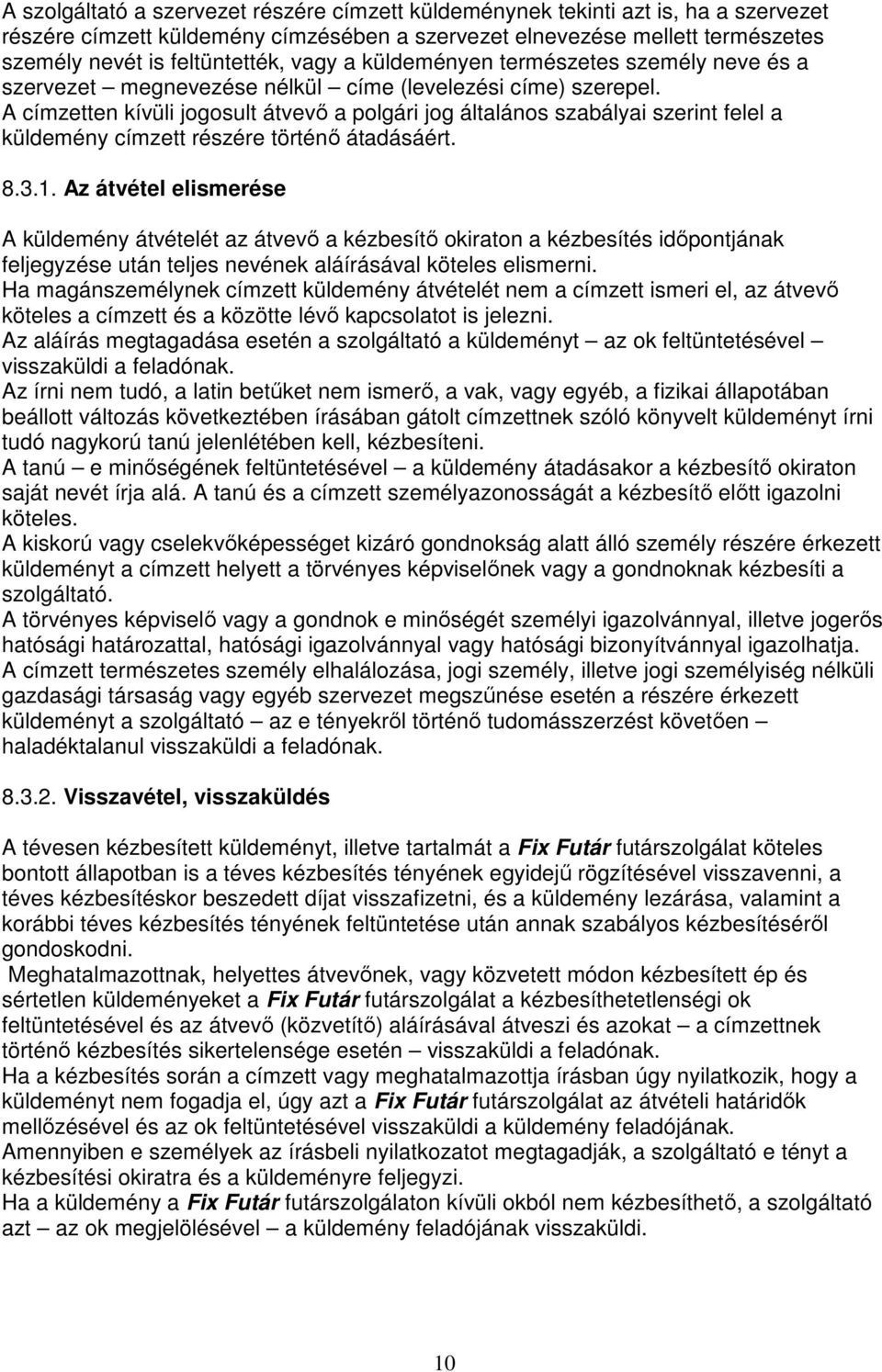 A címzetten kívüli jogosult átvevı a polgári jog általános szabályai szerint felel a küldemény címzett részére történı átadásáért. 8.3.1.