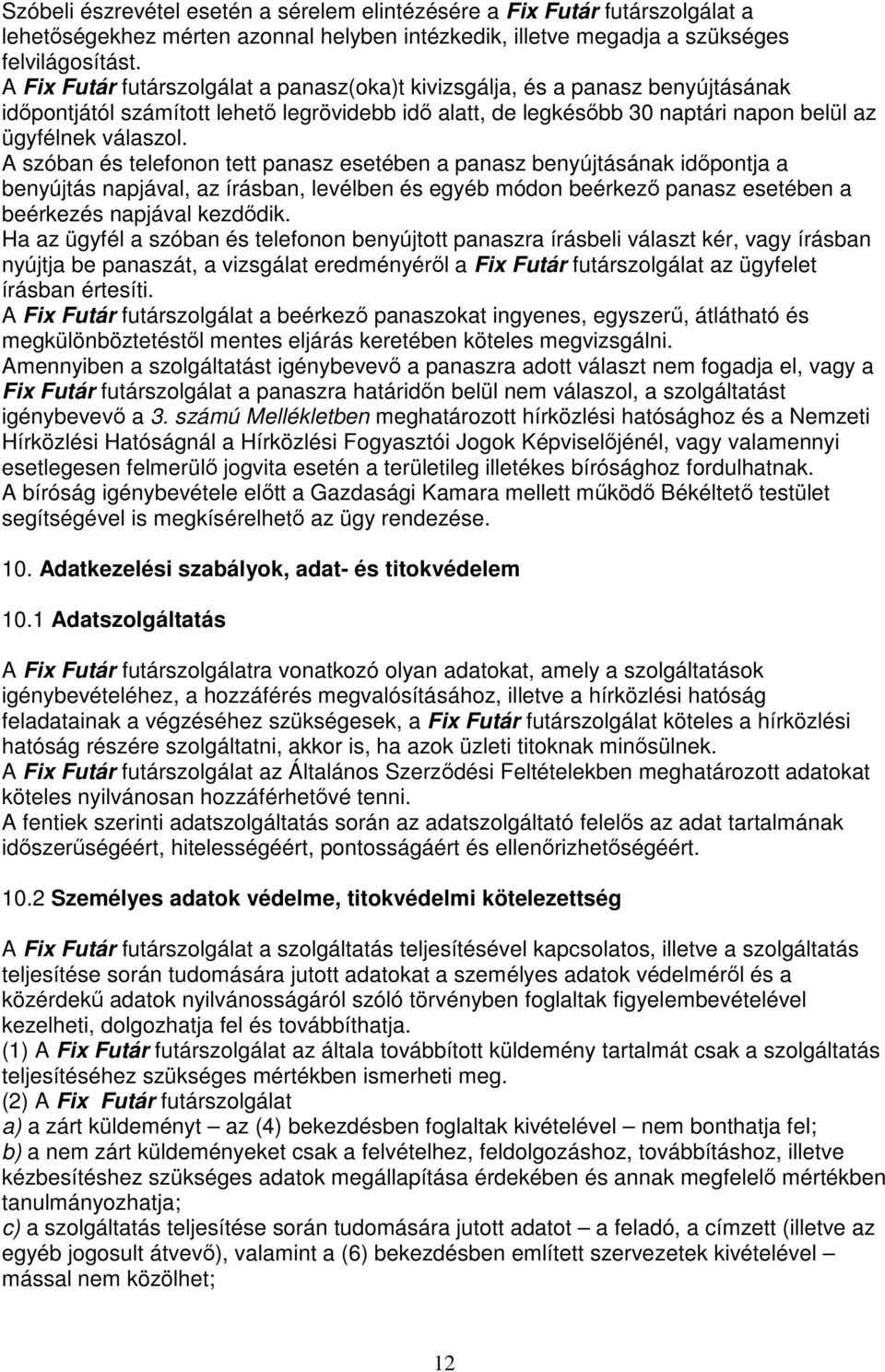 A szóban és telefonon tett panasz esetében a panasz benyújtásának idıpontja a benyújtás napjával, az írásban, levélben és egyéb módon beérkezı panasz esetében a beérkezés napjával kezdıdik.