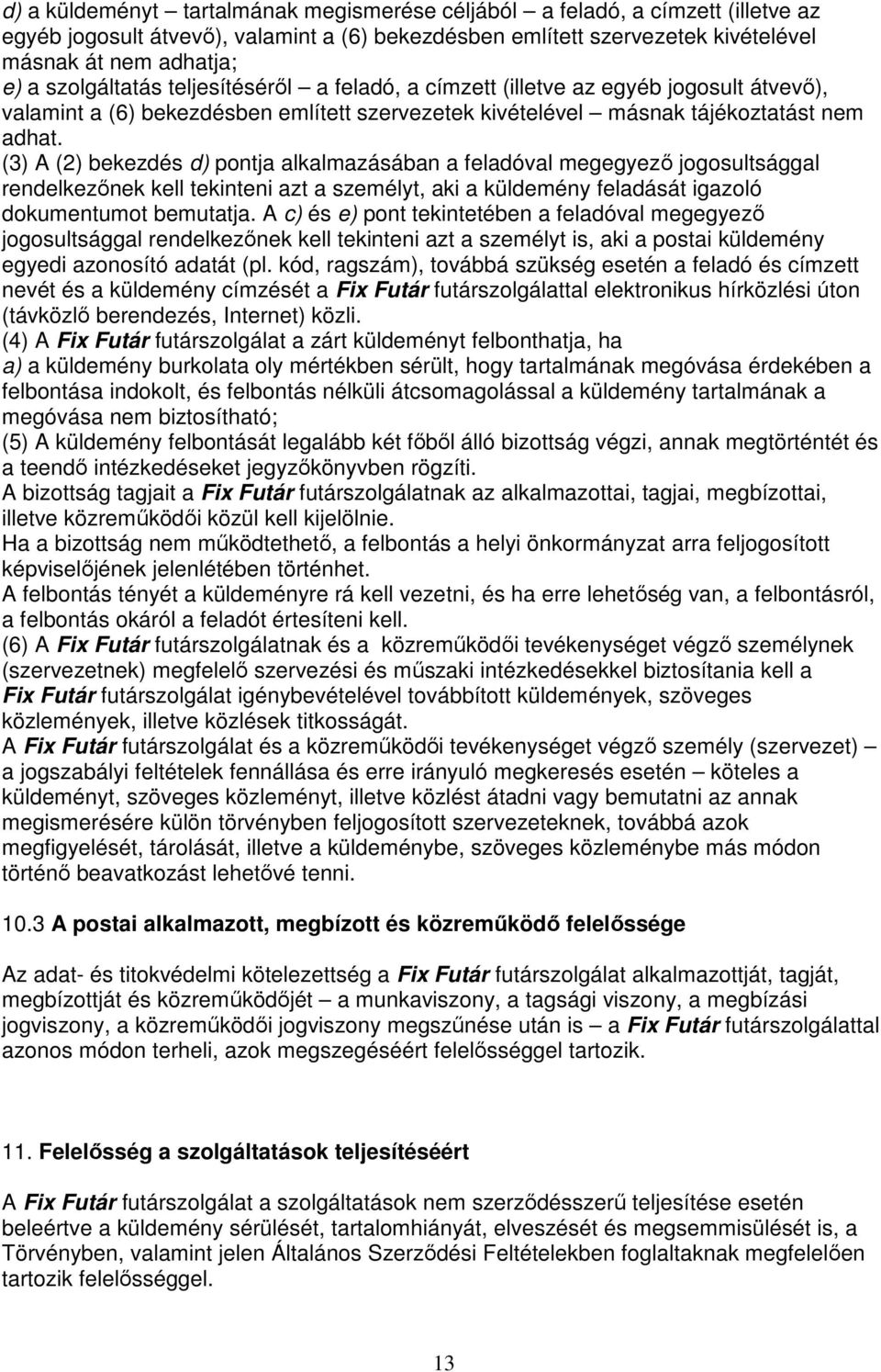 (3) A (2) bekezdés d) pontja alkalmazásában a feladóval megegyezı jogosultsággal rendelkezınek kell tekinteni azt a személyt, aki a küldemény feladását igazoló dokumentumot bemutatja.
