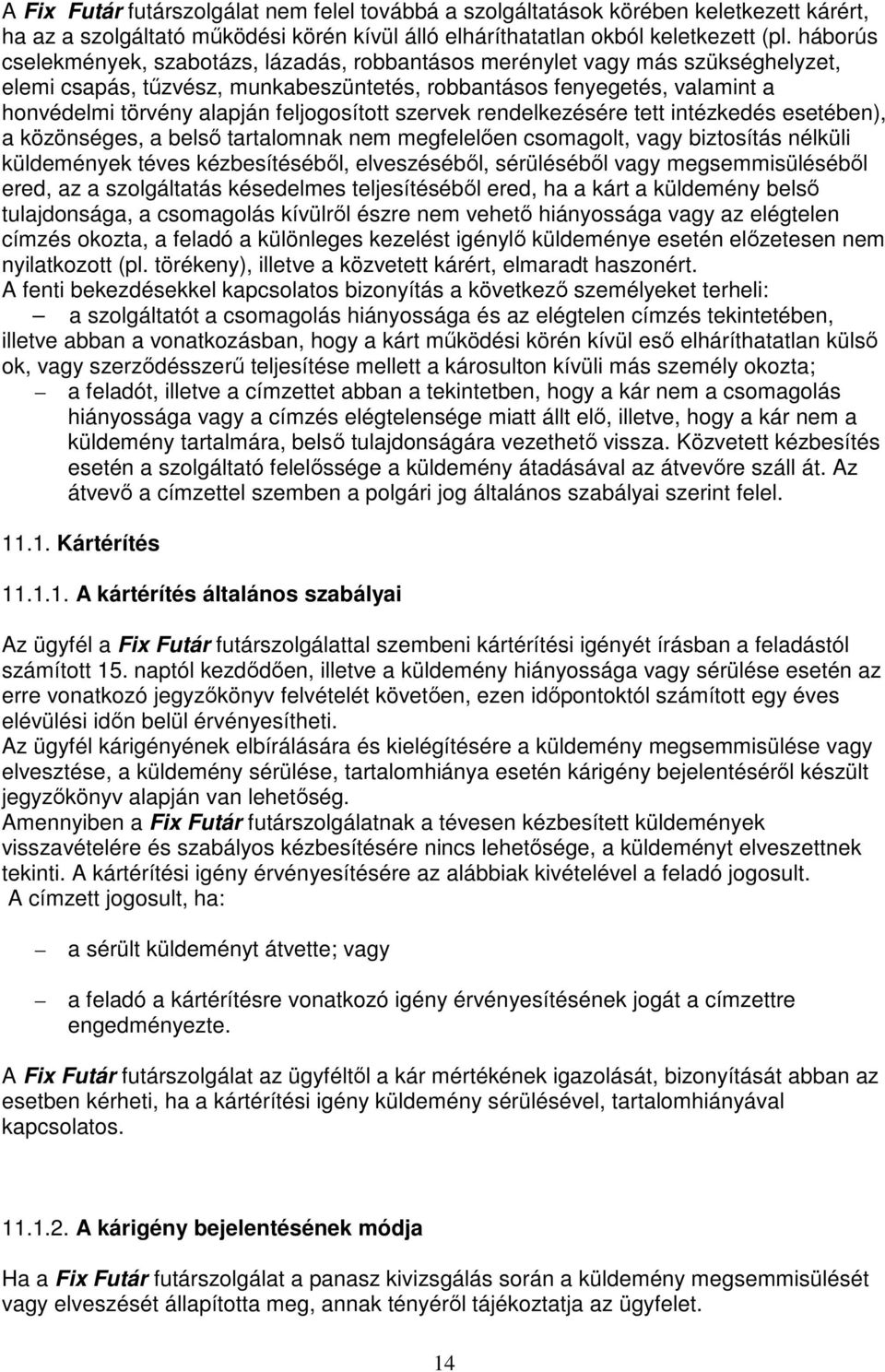 feljogosított szervek rendelkezésére tett intézkedés esetében), a közönséges, a belsı tartalomnak nem megfelelıen csomagolt, vagy biztosítás nélküli küldemények téves kézbesítésébıl, elveszésébıl,