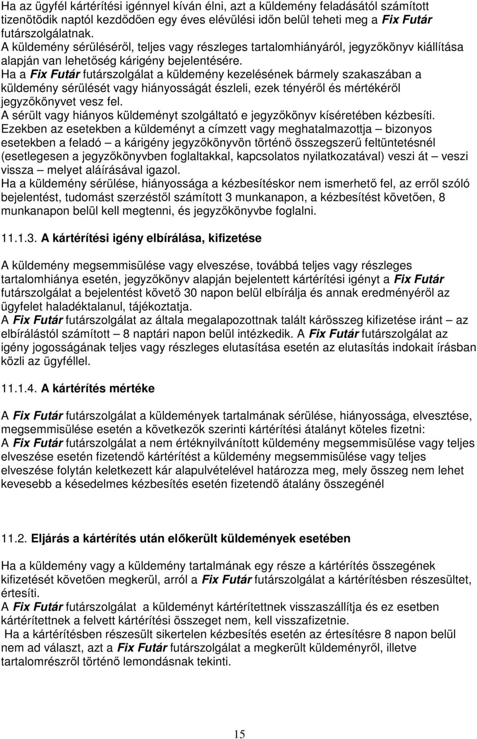 Ha a Fix Futár futárszolgálat a küldemény kezelésének bármely szakaszában a küldemény sérülését vagy hiányosságát észleli, ezek tényérıl és mértékérıl jegyzıkönyvet vesz fel.