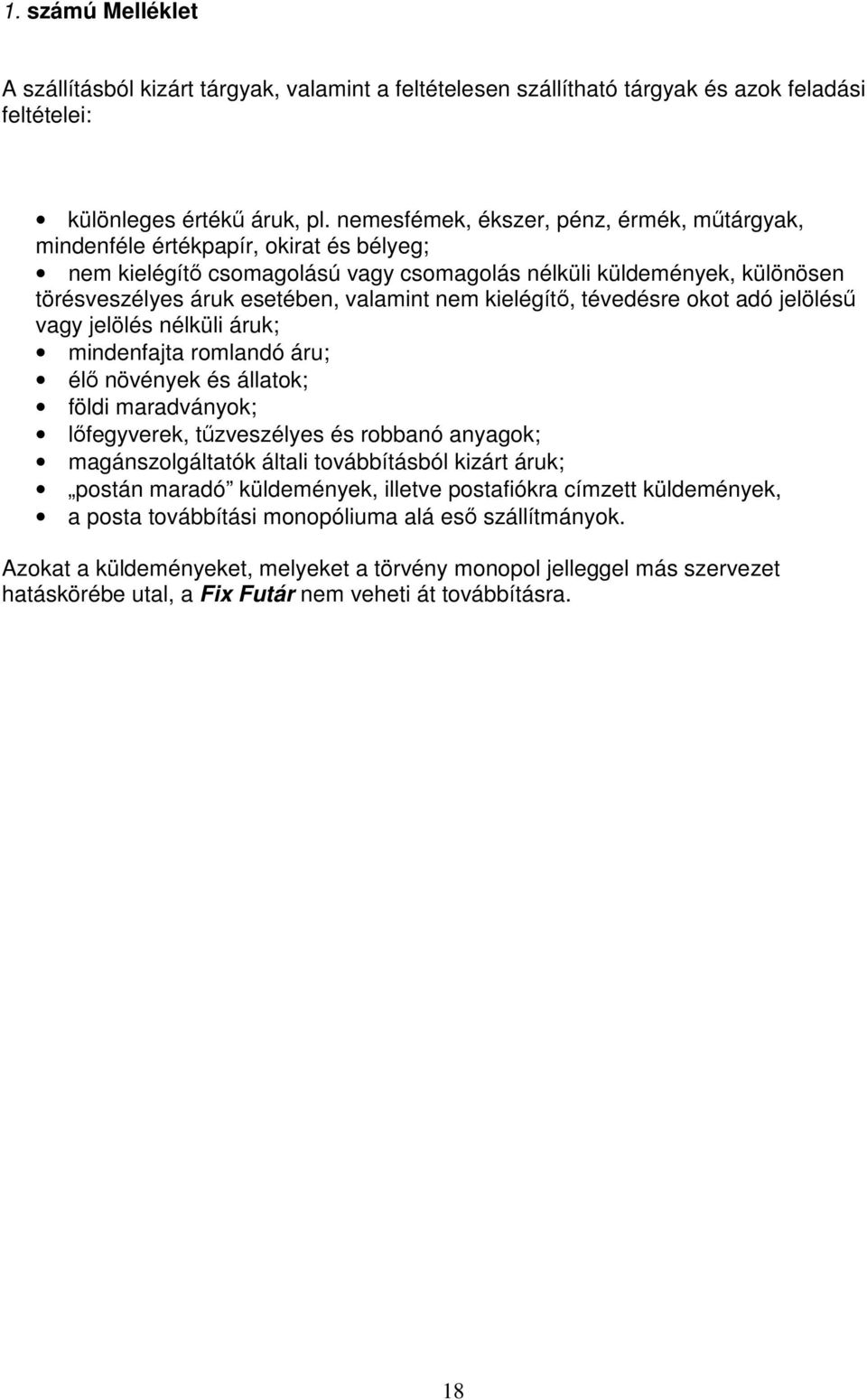 nem kielégítı, tévedésre okot adó jelöléső vagy jelölés nélküli áruk; mindenfajta romlandó áru; élı növények és állatok; földi maradványok; lıfegyverek, tőzveszélyes és robbanó anyagok;