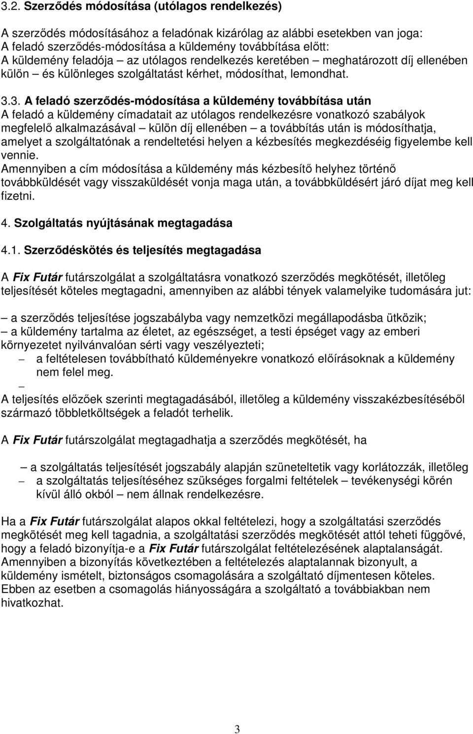 3. A feladó szerzıdés-módosítása a küldemény továbbítása után A feladó a küldemény címadatait az utólagos rendelkezésre vonatkozó szabályok megfelelı alkalmazásával külön díj ellenében a továbbítás