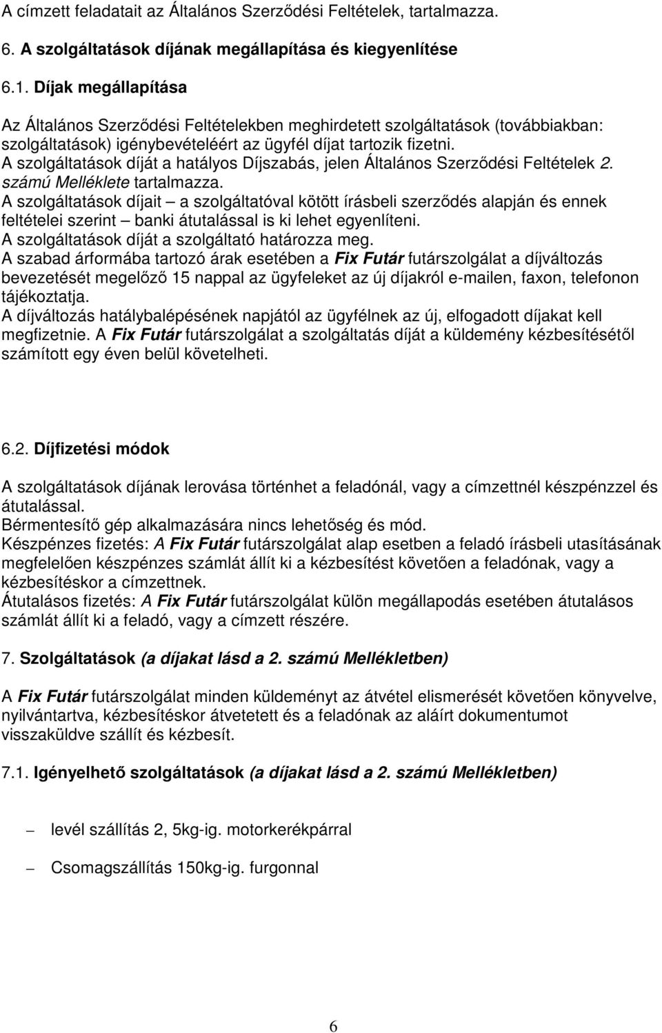 A szolgáltatások díját a hatályos Díjszabás, jelen Általános Szerzıdési Feltételek 2. számú Melléklete tartalmazza.