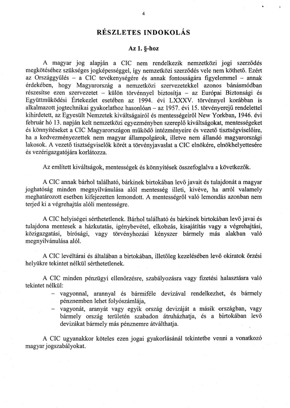 törvénnyel biztosítja az Európai Biztonsági és Együttm űködési Értekezlet esetében az 1994. évi LXXXV. törvénnyel korábban i s alkalmazott jogtechnikai gyakorlathoz hasonlóan az 1957. évi 15.