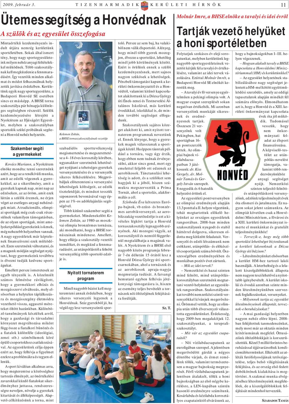 Sokak által ismert tény, hogy nagy sportegyesületeink milyen nehéz anyagi feltételekkel mûködnek. Több szakosztálynak kell megküzdenie a fennmaradásért.