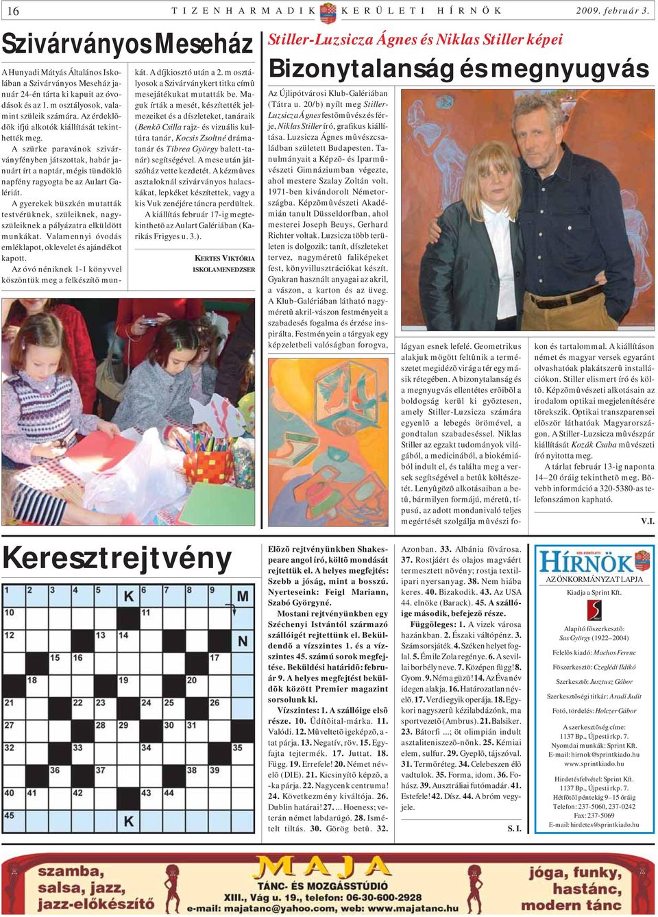 Az érdeklõdõk ifjú alkotók kiállítását tekinthették meg. A szürke paravánok szivárványfényben játszottak, habár januárt írt a naptár, mégis tündöklõ napfény ragyogta be az Aulart Galériát.
