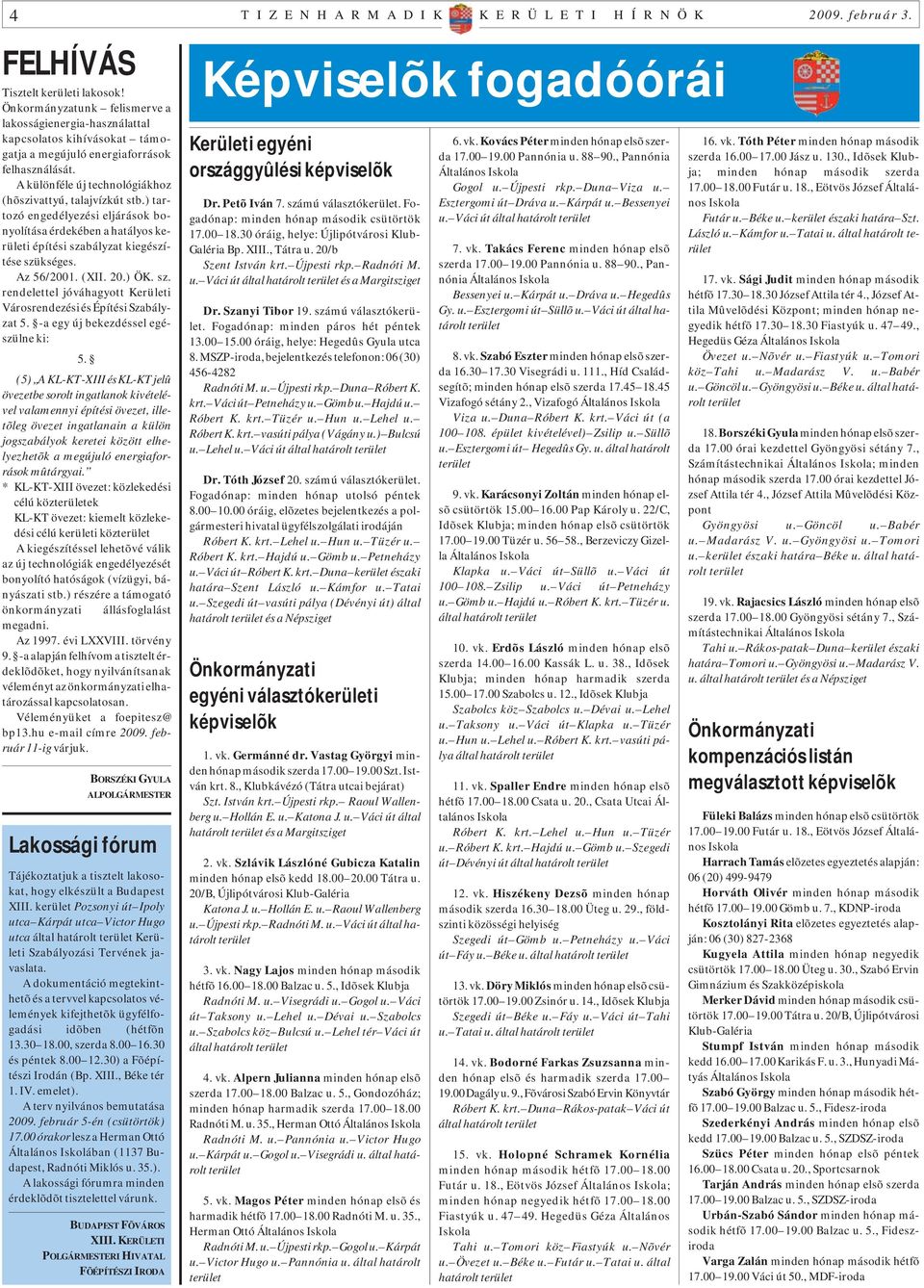 ) tartozó engedélyezési eljárások bonyolítása érdekében a hatályos kerületi építési szabályzat kiegészítése szükséges. Az 56/2001. (XII. 20.) ÖK. sz. rendelettel jóváhagyott Kerületi Városrendezési és Építési Szabályzat 5.