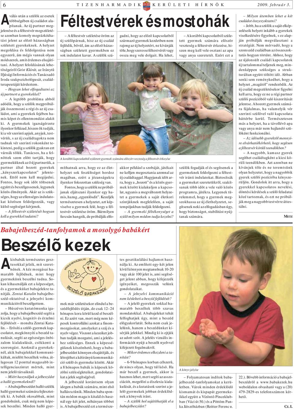 A helyzet megoldása és feldolgozása nem egyszerû, ám mégis vannak olyan módszerek, amit érdemes elsajátítani.