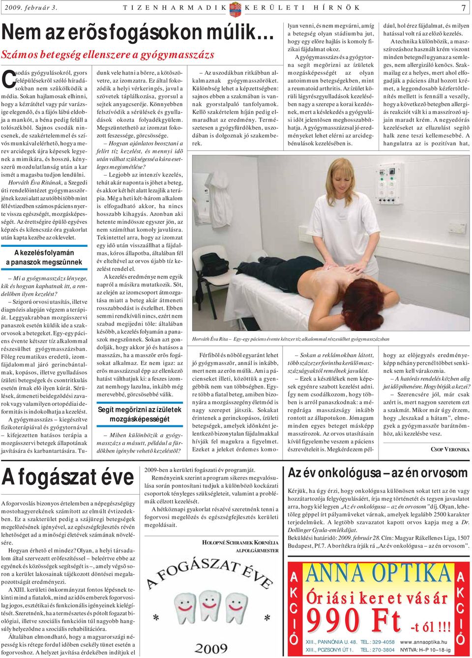 szûkölködik a média. Sokan hajlamosak elhinni, hogy a kézrátétel vagy pár varázsige elegendõ, és a fájós lábú eldobja a mankót, a béna pedig feláll a tolószékbõl.