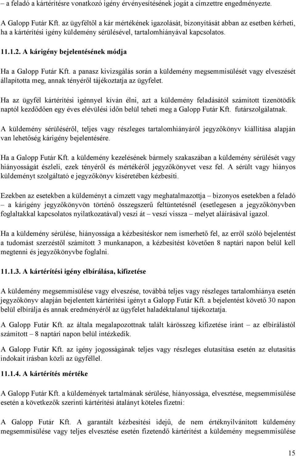A kárigény bejelentésének módja Ha a Galopp Futár Kft. a panasz kivizsgálás során a küldemény megsemmisülését vagy elveszését állapította meg, annak tényérıl tájékoztatja az ügyfelet.