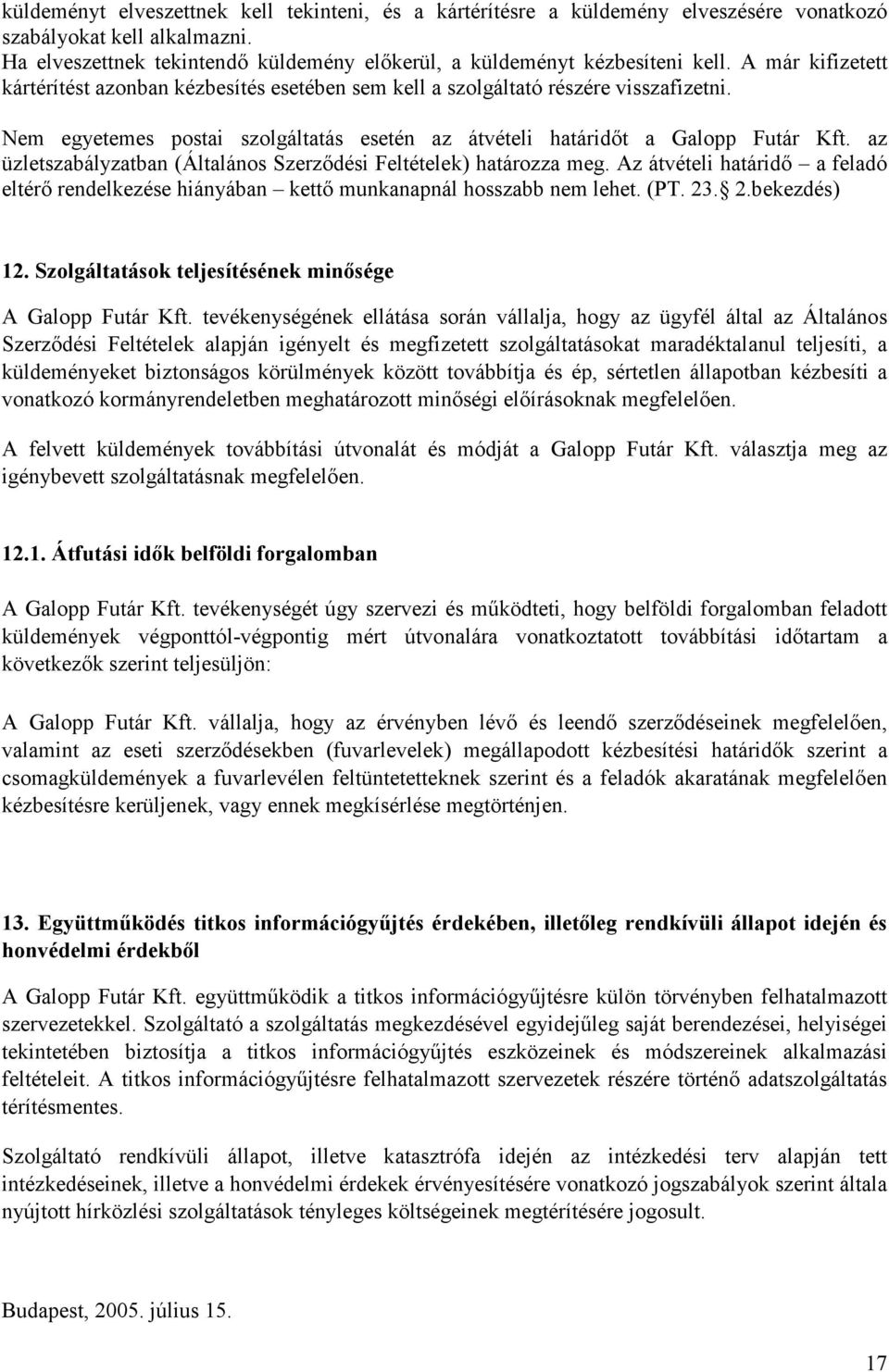az üzletszabályzatban (Általános Szerzıdési Feltételek) határozza meg. Az átvételi határidı a feladó eltérı rendelkezése hiányában kettı munkanapnál hosszabb nem lehet. (PT. 23. 2.bekezdés) 12.