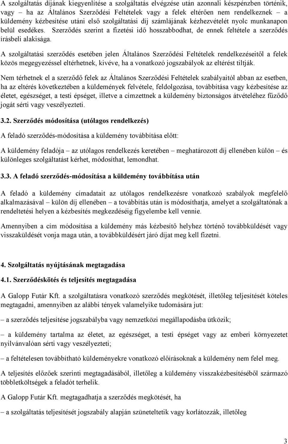 A szolgáltatási szerzıdés esetében jelen Általános Szerzıdési Feltételek rendelkezéseitıl a felek közös megegyezéssel eltérhetnek, kivéve, ha a vonatkozó jogszabályok az eltérést tiltják.