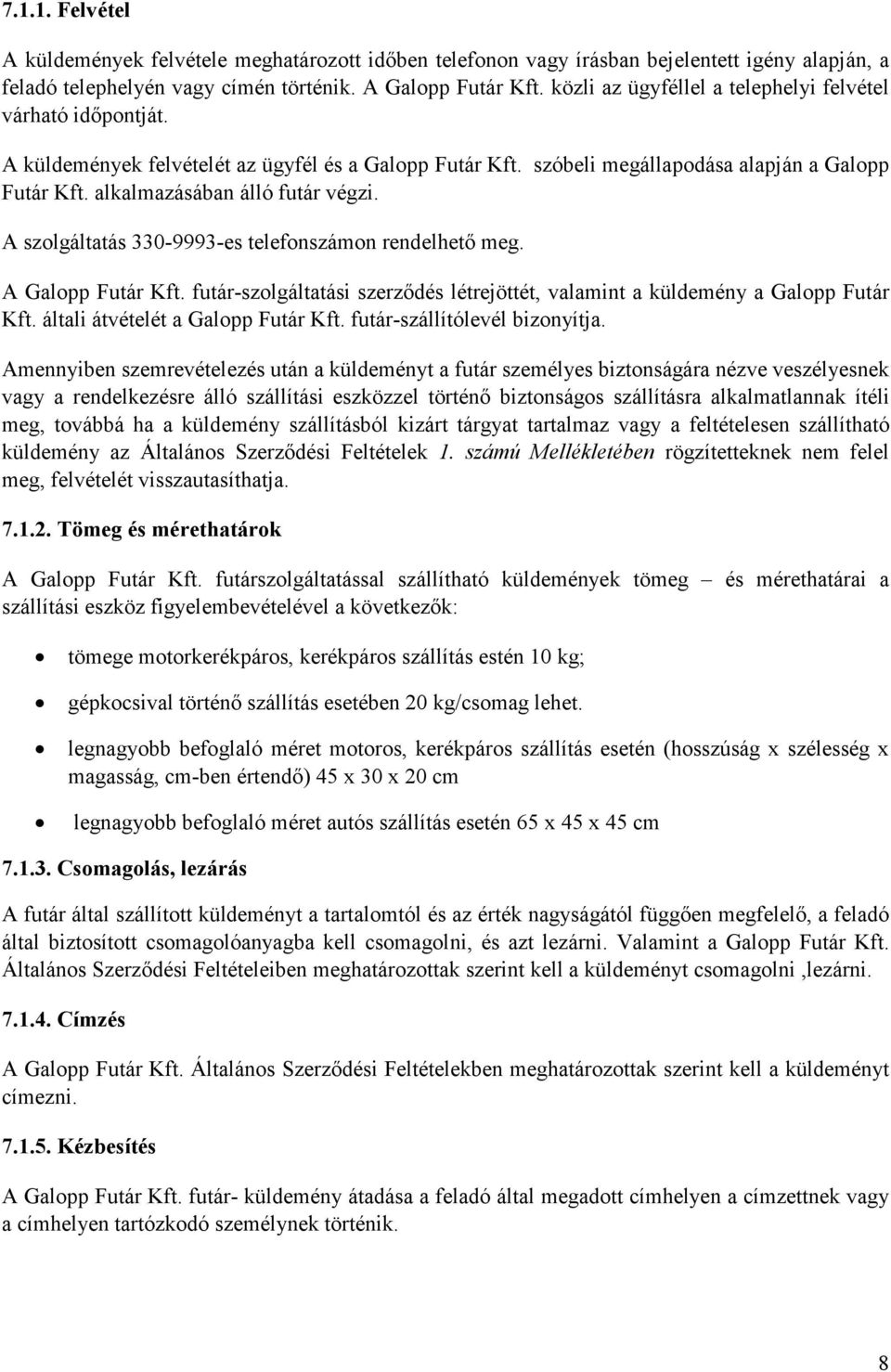 alkalmazásában álló futár végzi. A szolgáltatás 330-9993-es telefonszámon rendelhetı meg. A Galopp Futár Kft. futár-szolgáltatási szerzıdés létrejöttét, valamint a küldemény a Galopp Futár Kft.