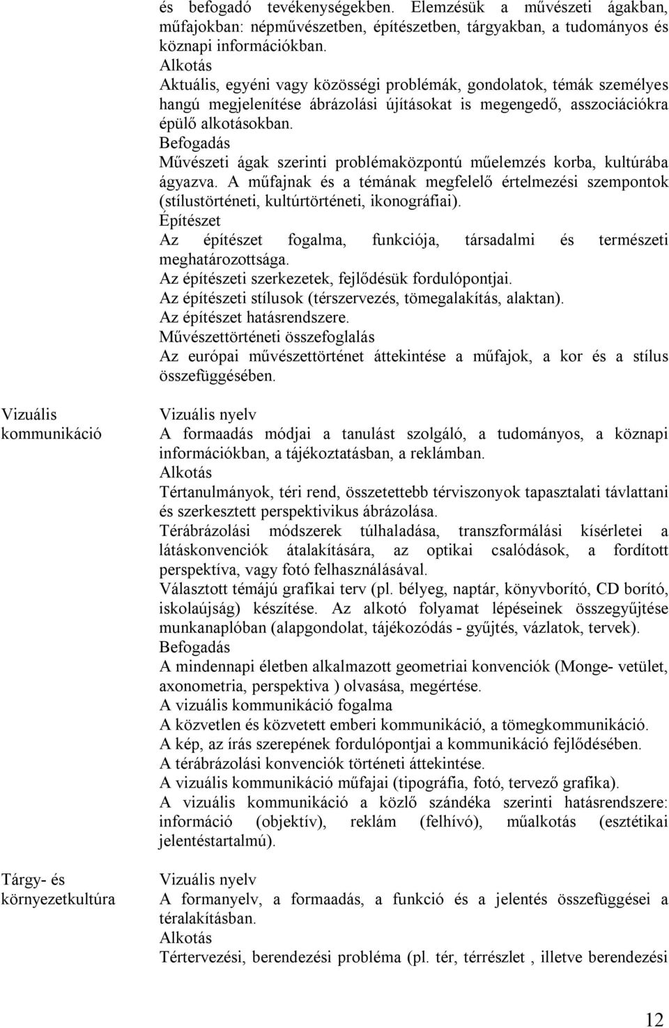 Művészeti ágak szerinti problémaközpontú műelemzés korba, kultúrába ágyazva. A műfajnak és a témának megfelelő értelmezési szempontok (stílustörténeti, kultúrtörténeti, ikonográfiai).