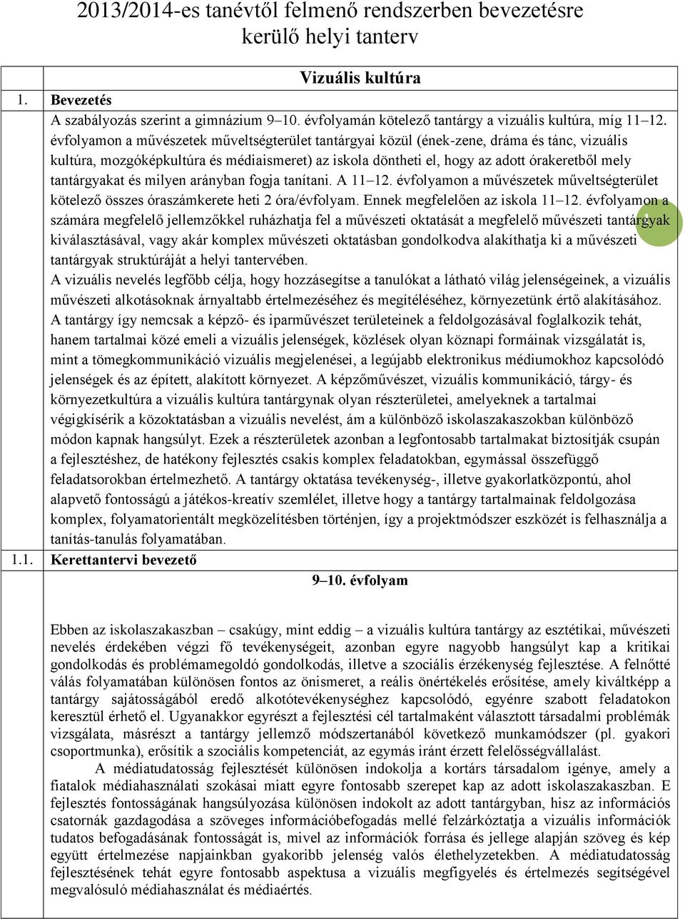 évfolyamon a művészetek műveltségterület tantárgyai közül (ének-zene, dráma és tánc, vizuális kultúra, mozgóképkultúra és médiaismeret) az iskola döntheti el, hogy az adott órakeretből mely