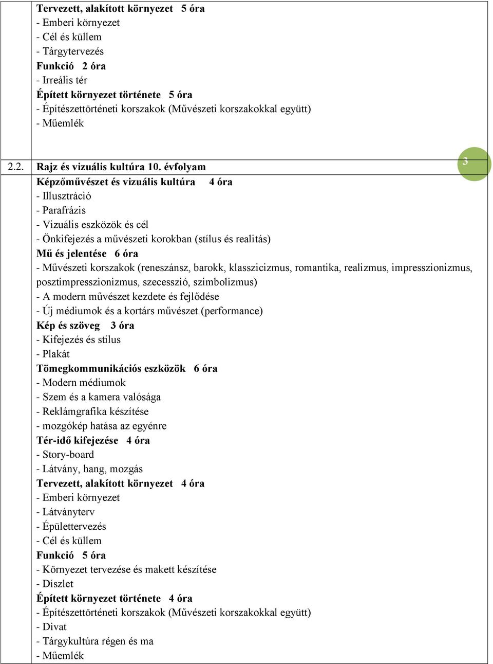 évfolyam 3 Képzőművészet és vizuális kultúra 4 óra - Illusztráció - Parafrázis - Vizuális eszközök és cél - Önkifejezés a művészeti korokban (stílus és realitás) Mű és jelentése 6 óra - Művészeti