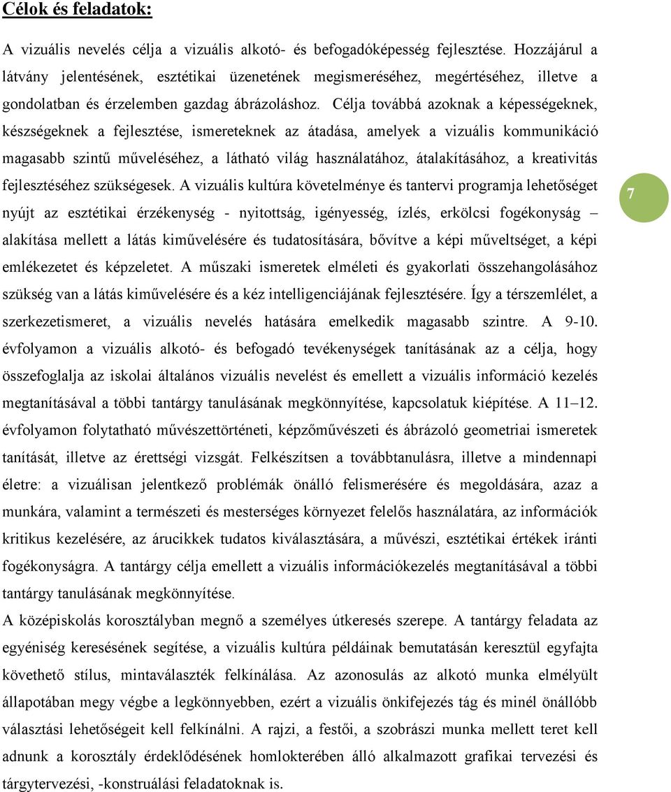 Célja továbbá azoknak a képességeknek, készségeknek a fejlesztése, ismereteknek az átadása, amelyek a vizuális kommunikáció magasabb szintű műveléséhez, a látható világ használatához, átalakításához,