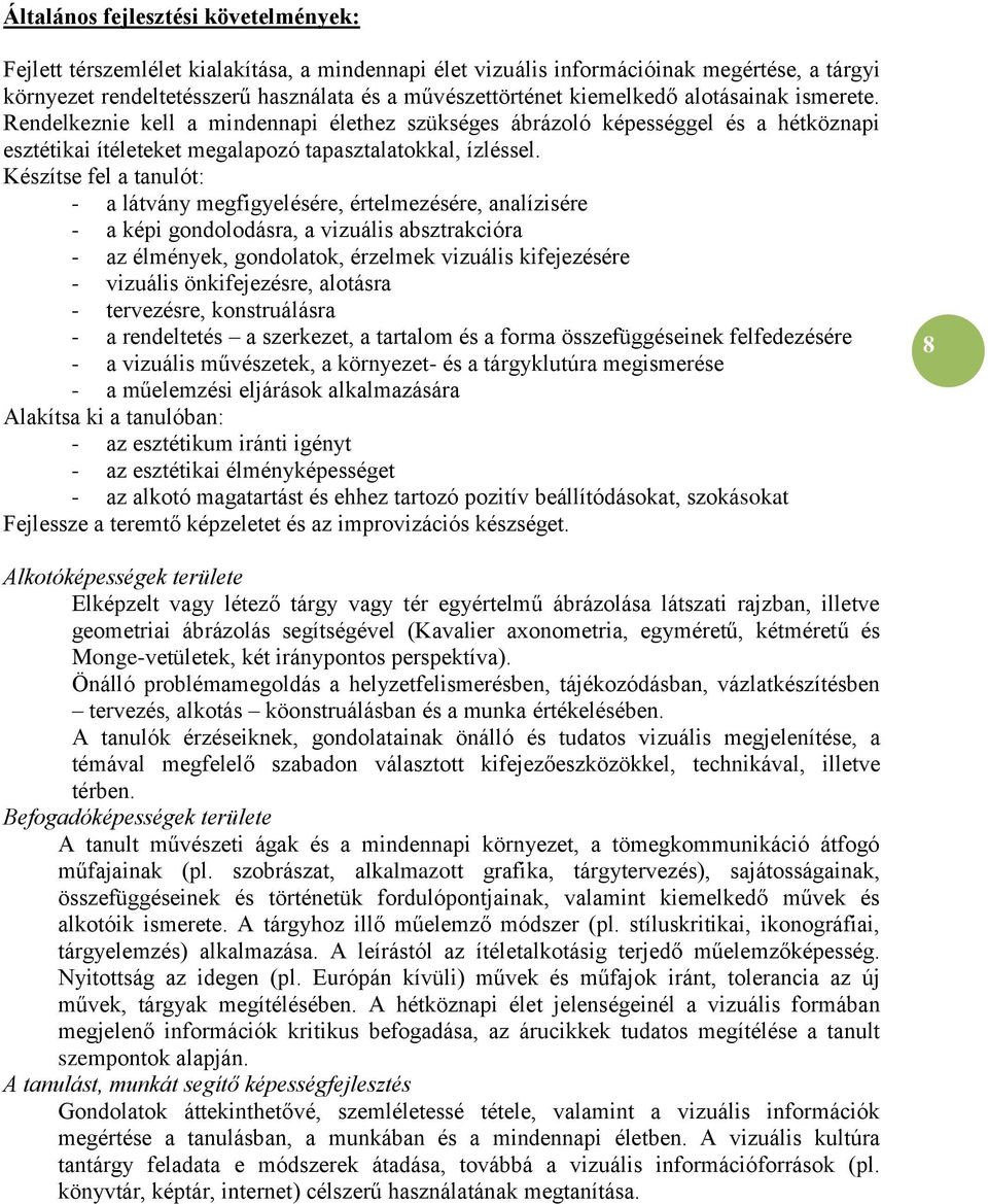 Készítse fel a tanulót: - a látvány megfigyelésére, értelmezésére, analízisére - a képi gondolodásra, a vizuális absztrakcióra - az élmények, gondolatok, érzelmek vizuális kifejezésére - vizuális