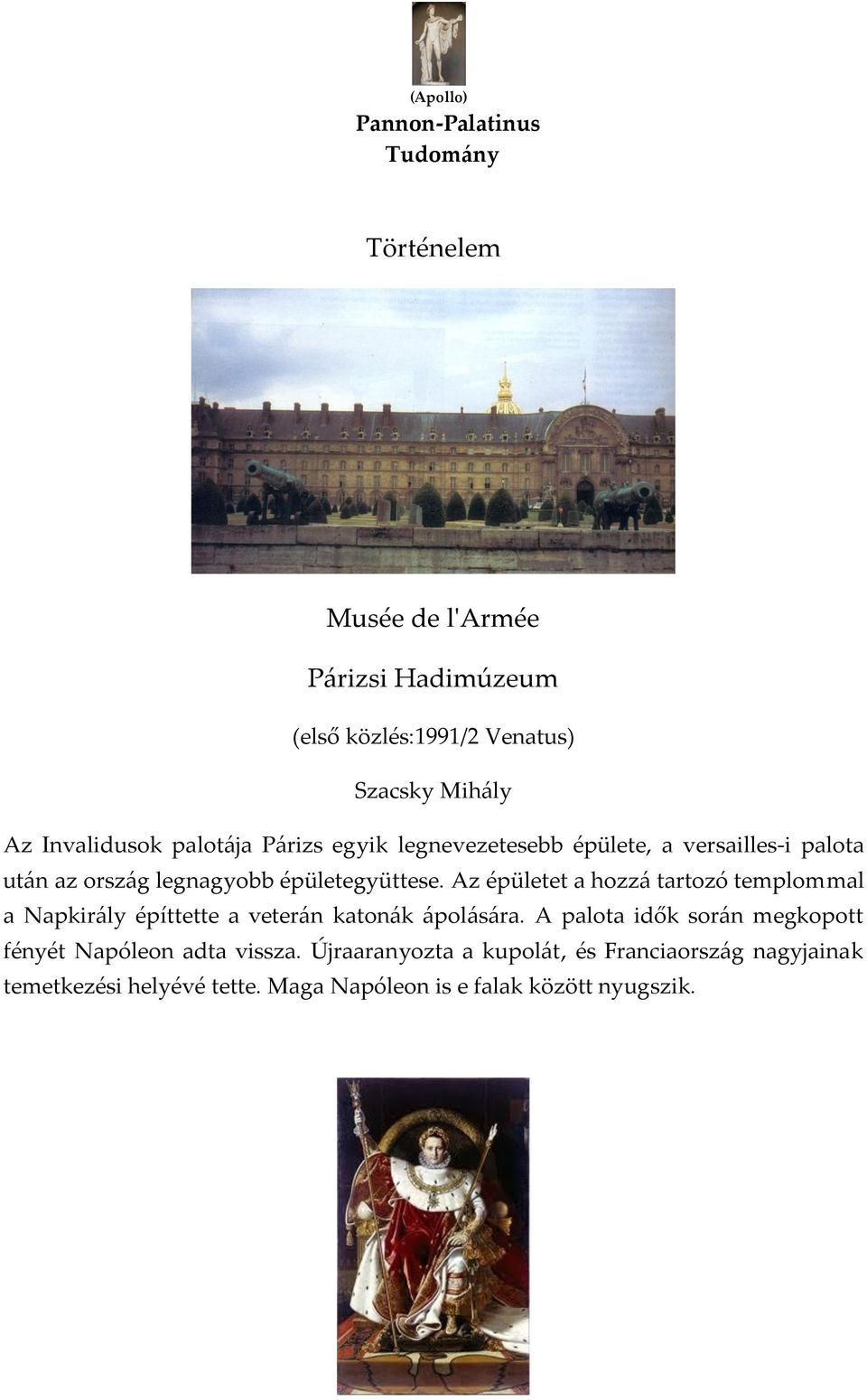 Az épületet a hozz{ tartozó templommal a Napkir{ly építtette a veter{n katon{k {pol{s{ra.