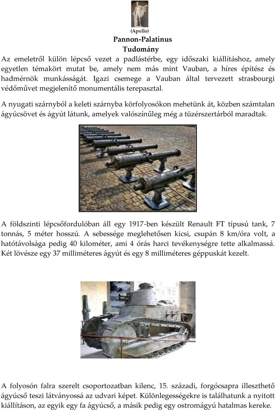 A nyugati sz{rnyból a keleti sz{rnyba körfolyosókon mehetünk {t, közben sz{mtalan {gyúcsövet és {gyút l{tunk, amelyek valószínűleg még a tüzérszert{rból maradtak.