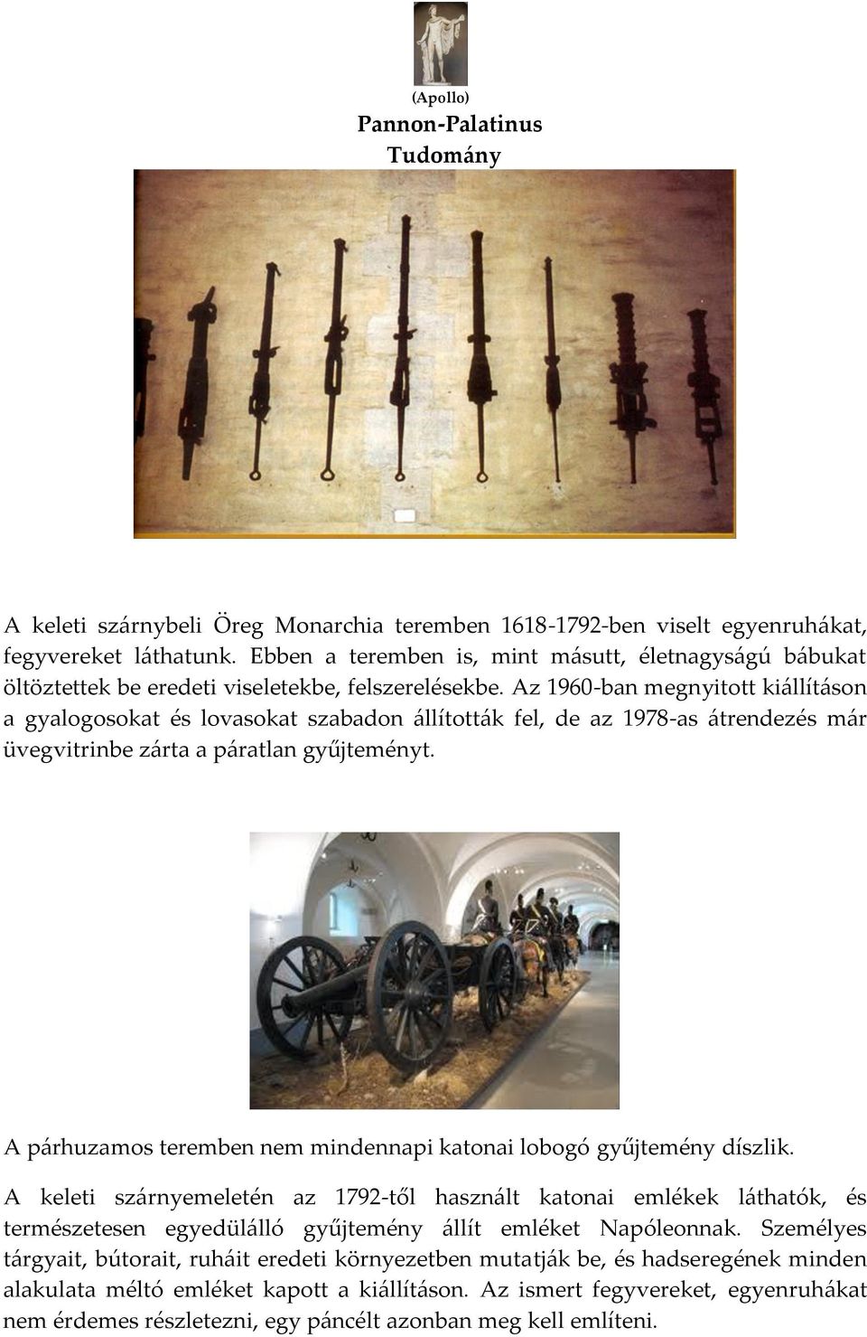 Az 1960-ban megnyitott ki{llít{son a gyalogosokat és lovasokat szabadon {llított{k fel, de az 1978-as {trendezés m{r üvegvitrinbe z{rta a p{ratlan gyűjteményt.