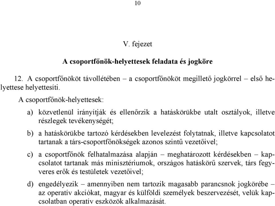 illetve kapcsolatot tartanak a társ-csoportfőnökségek azonos szintű vezetőivel; c) a csoportfőnök felhatalmazása alapján meghatározott kérdésekben kapcsolatot tartanak más minisztériumok, országos