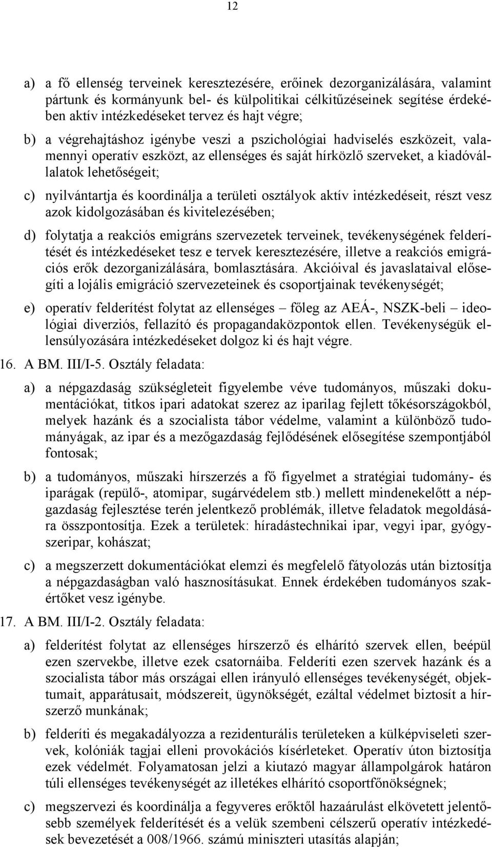 és koordinálja a területi osztályok aktív intézkedéseit, részt vesz azok kidolgozásában és kivitelezésében; d) folytatja a reakciós emigráns szervezetek terveinek, tevékenységének felderítését és