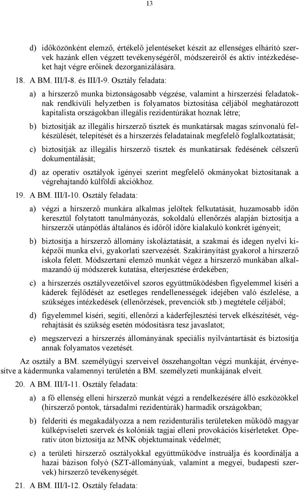 Osztály feladata: a) a hírszerző munka biztonságosabb végzése, valamint a hírszerzési feladatoknak rendkívüli helyzetben is folyamatos biztosítása céljából meghatározott kapitalista országokban