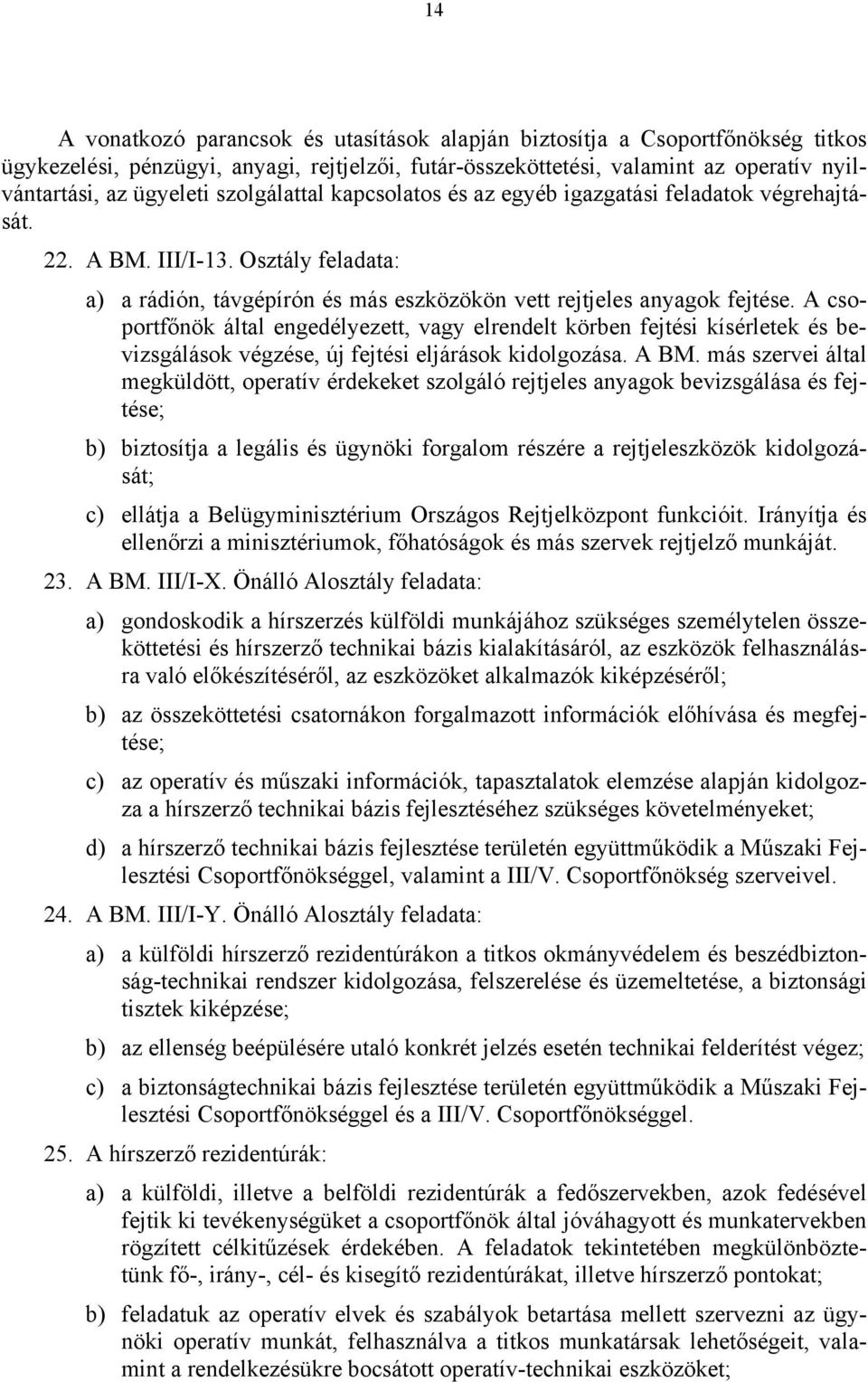 A csoportfőnök által engedélyezett, vagy elrendelt körben fejtési kísérletek és bevizsgálások végzése, új fejtési eljárások kidolgozása. A BM.