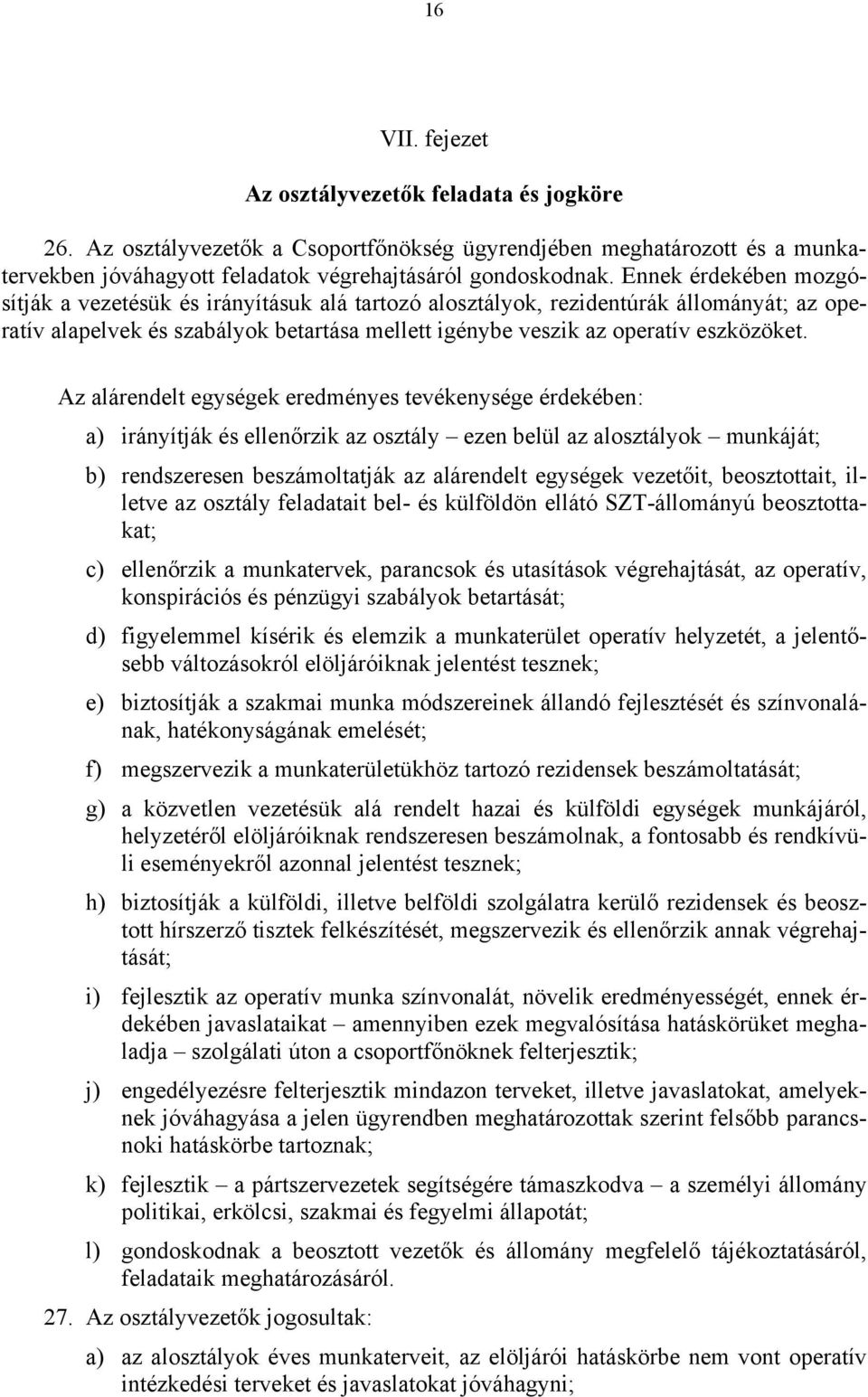 Az alárendelt egységek eredményes tevékenysége érdekében: a) irányítják és ellenőrzik az osztály ezen belül az alosztályok munkáját; b) rendszeresen beszámoltatják az alárendelt egységek vezetőit,
