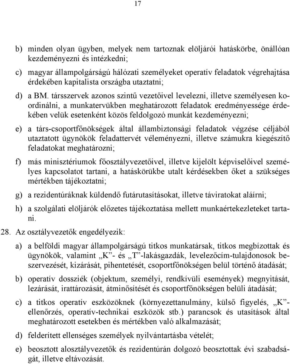 társszervek azonos szintű vezetőivel levelezni, illetve személyesen koordinálni, a munkatervükben meghatározott feladatok eredményessége érdekében velük esetenként közös feldolgozó munkát