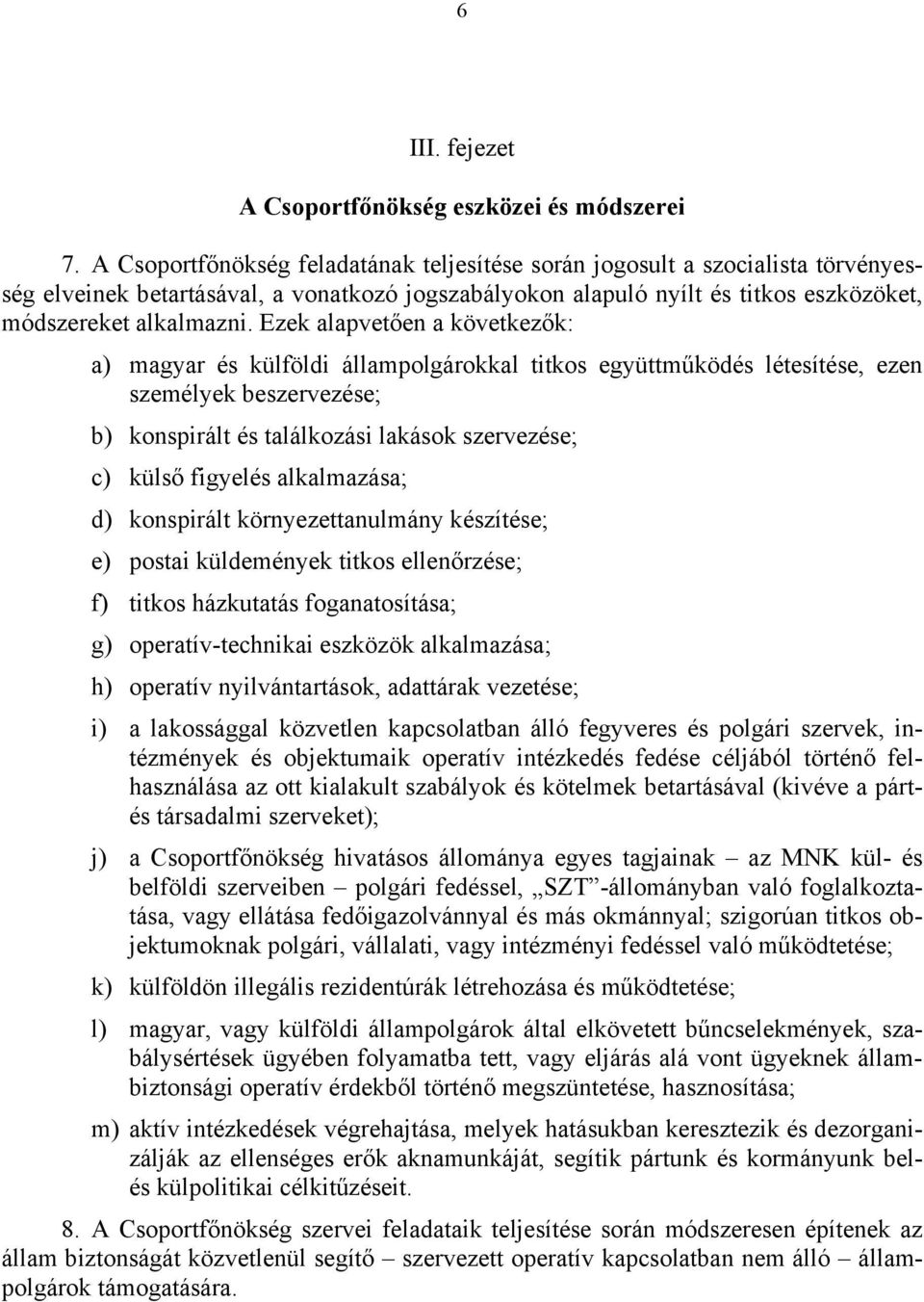Ezek alapvetően a következők: a) magyar és külföldi állampolgárokkal titkos együttműködés létesítése, ezen személyek beszervezése; b) konspirált és találkozási lakások szervezése; c) külső figyelés