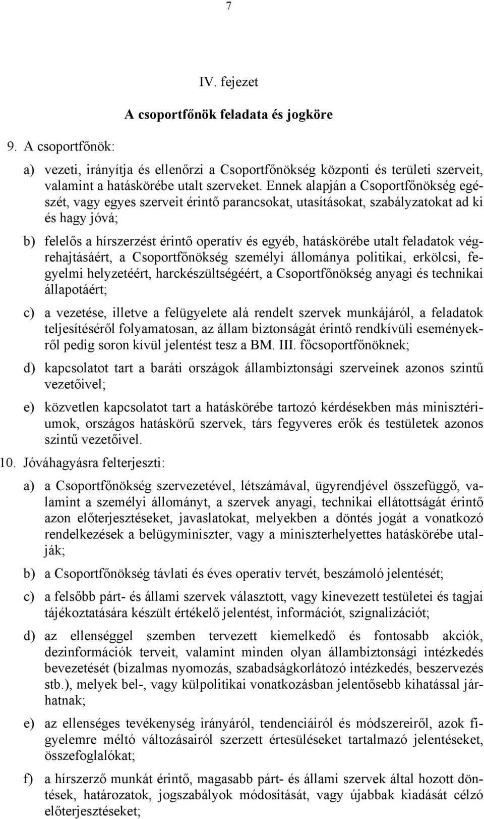 feladatok végrehajtásáért, a Csoportfőnökség személyi állománya politikai, erkölcsi, fegyelmi helyzetéért, harckészültségéért, a Csoportfőnökség anyagi és technikai állapotáért; c) a vezetése,