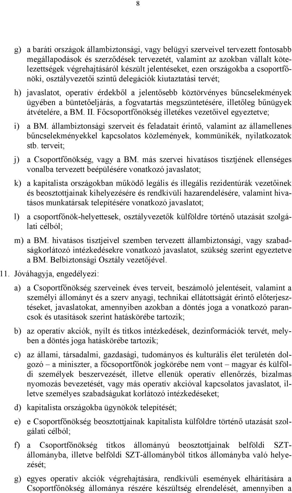 büntetőeljárás, a fogvatartás megszüntetésére, illetőleg bűnügyek átvételére, a BM. II. Főcsoportfőnökség illetékes vezetőivel egyeztetve; i) a BM.